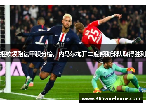 继续领跑法甲积分榜，内马尔梅开二度帮助球队取得胜利