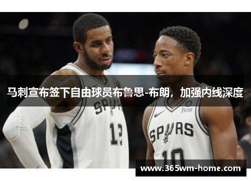 马刺宣布签下自由球员布鲁思-布朗，加强内线深度