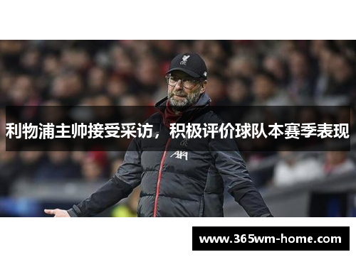 利物浦主帅接受采访，积极评价球队本赛季表现