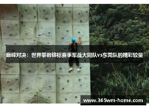 巅峰对决：世界攀岩锦标赛季军战大同队vs东莞队的精彩较量